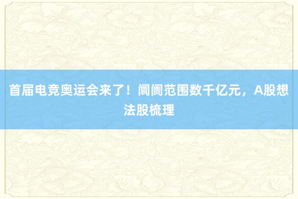 首届电竞奥运会来了！阛阓范围数千亿元，A股想法股梳理